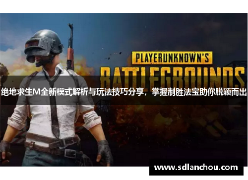 绝地求生M全新模式解析与玩法技巧分享，掌握制胜法宝助你脱颖而出