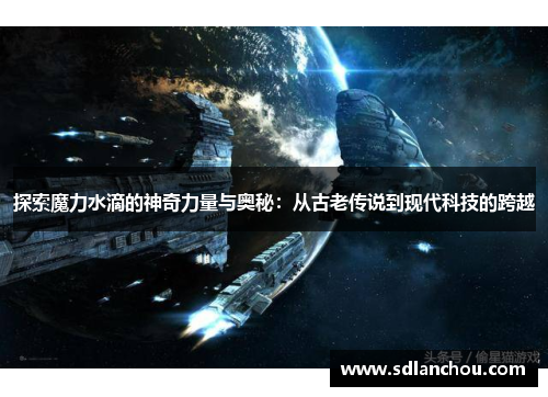 探索魔力水滴的神奇力量与奥秘：从古老传说到现代科技的跨越